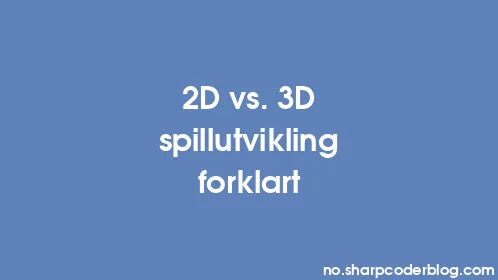 2D vs. 3D spillutvikling forklart - Thumbnail