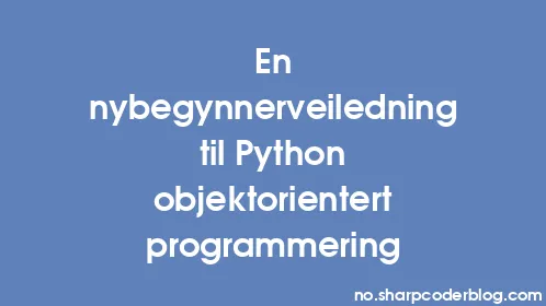 En nybegynnerveiledning til Python objektorientert programmering - Thumbnail