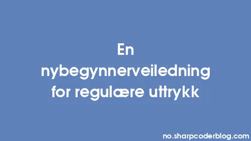 En nybegynnerveiledning for regulære uttrykk - Thumbnail