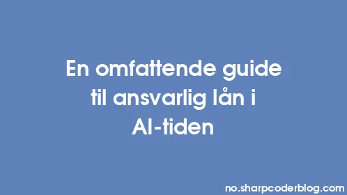 En omfattende guide til ansvarlig lån i AI-tiden - Thumbnail