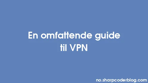 En omfattende guide til VPN - Thumbnail