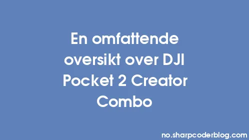 En omfattende oversikt over DJI Pocket 2 Creator Combo - Thumbnail
