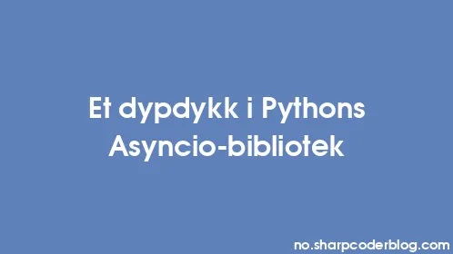 Et dypdykk i Pythons Asyncio-bibliotek - Thumbnail