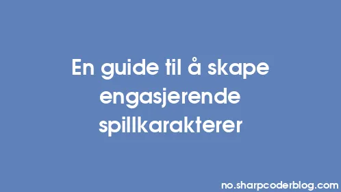 En guide til å skape engasjerende spillkarakterer - Thumbnail