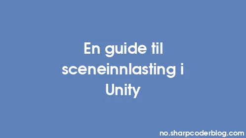 En guide til sceneinnlasting i Unity - Thumbnail