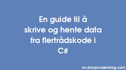 En guide til å skrive og hente data fra flertrådskode i C# - Thumbnail
