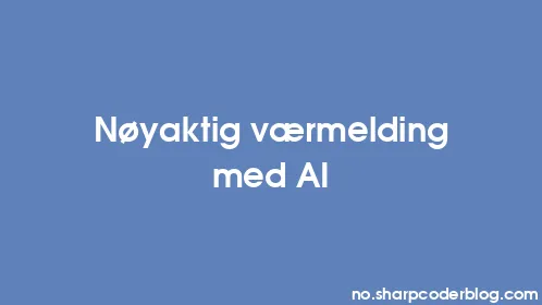 Nøyaktig værmelding med AI - Thumbnail