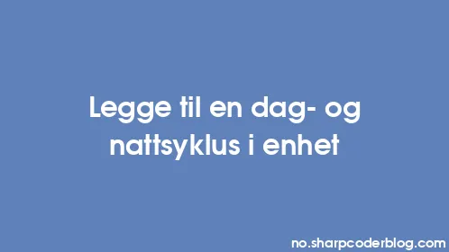 Legge til en dag- og nattsyklus i enhet - Thumbnail