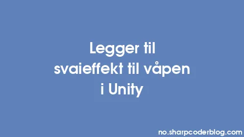 Legger til svaieffekt til våpen i Unity - Thumbnail
