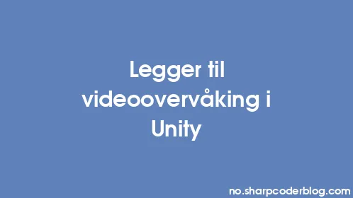 Legger til videoovervåking i Unity - Thumbnail