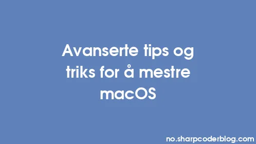 Avanserte tips og triks for å mestre macOS - Thumbnail