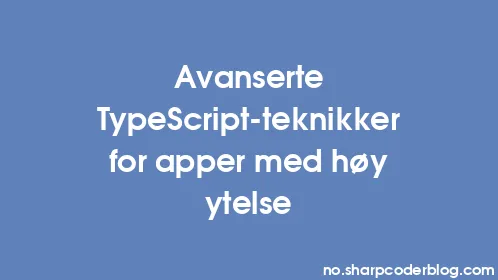 Avanserte TypeScript-teknikker for apper med høy ytelse - Thumbnail