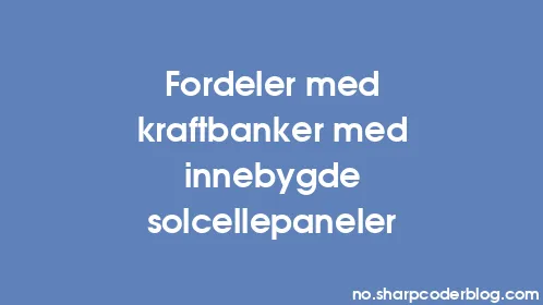 Fordeler med kraftbanker med innebygde solcellepaneler - Thumbnail