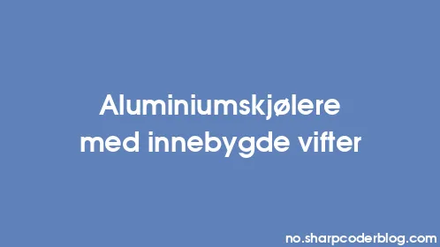 Aluminiumskjølere med innebygde vifter - Thumbnail