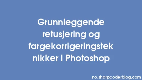 Grunnleggende retusjering og fargekorrigeringsteknikker i Photoshop - Thumbnail