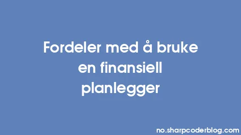 Fordeler med å bruke en finansiell planlegger - Thumbnail