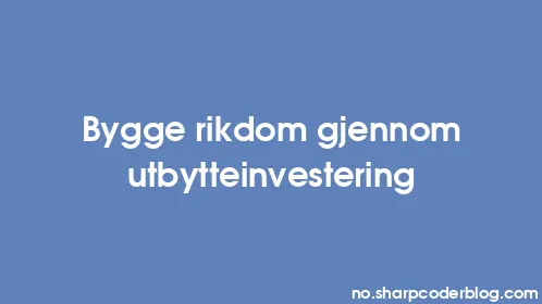 Bygge rikdom gjennom utbytteinvestering - Thumbnail