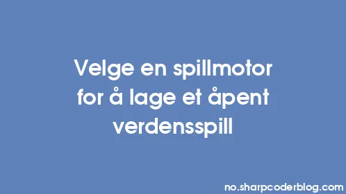 Velge en spillmotor for å lage et åpent verdensspill - Thumbnail