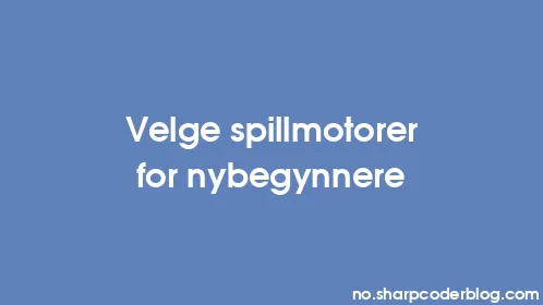 Velge spillmotorer for nybegynnere - Thumbnail