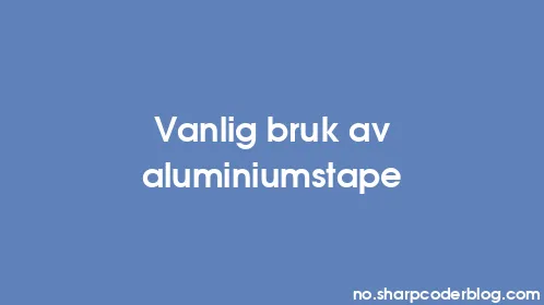 Vanlig bruk av aluminiumstape - Thumbnail