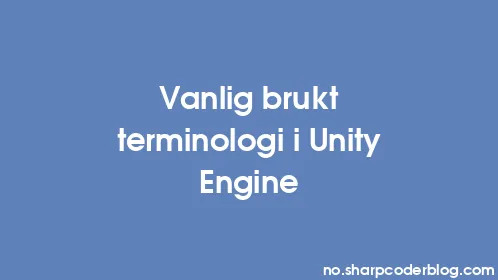 Vanlig brukt terminologi i Unity Engine - Thumbnail