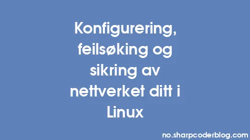 Konfigurering, feilsøking og sikring av nettverket ditt i Linux - Thumbnail