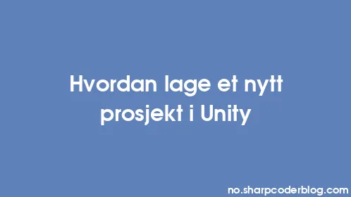 Hvordan lage et nytt prosjekt i Unity - Thumbnail