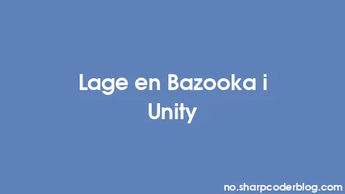Lage en Bazooka i Unity - Thumbnail