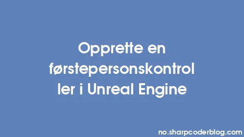Opprette en førstepersonskontroller i Unreal Engine - Thumbnail