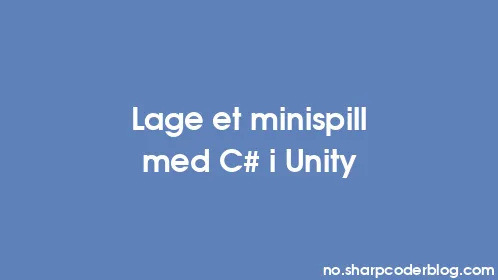 Lage et minispill med C# i Unity - Thumbnail