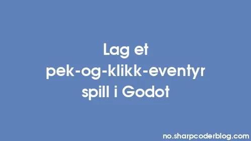 Lag et pek-og-klikk-eventyrspill i Godot - Thumbnail