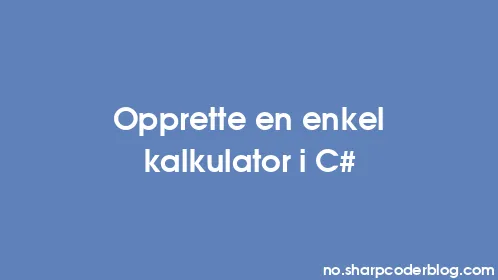 Opprette en enkel kalkulator i C# - Thumbnail