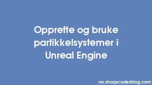 Opprette og bruke partikkelsystemer i Unreal Engine - Thumbnail