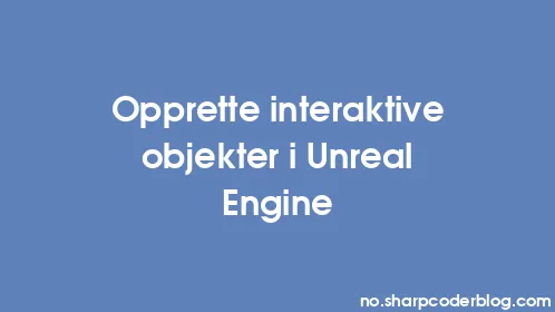 Opprette interaktive objekter i Unreal Engine - Thumbnail