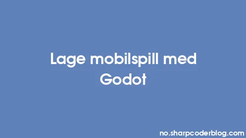 Lage mobilspill med Godot - Thumbnail