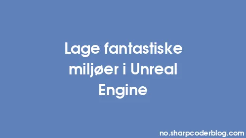 Lage fantastiske miljøer i Unreal Engine - Thumbnail
