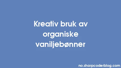 Kreativ bruk av organiske vaniljebønner - Thumbnail