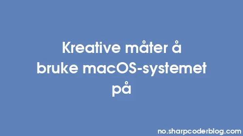 Kreative måter å bruke macOS-systemet på - Thumbnail