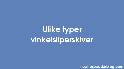 Ulike typer vinkelsliperskiver - Thumbnail