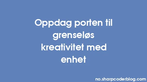 Oppdag porten til grenseløs kreativitet med enhet - Thumbnail