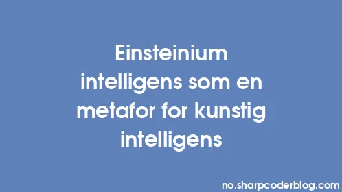 Einsteinium intelligens som en metafor for kunstig intelligens - Thumbnail