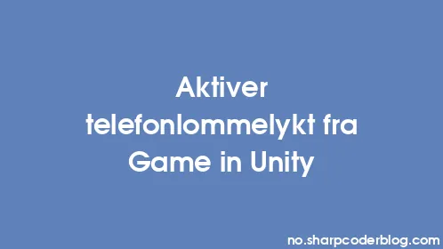 Aktiver telefonlommelykt fra Game in Unity - Thumbnail