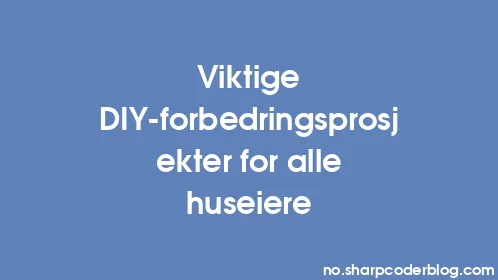 Viktige DIY-forbedringsprosjekter for alle huseiere - Thumbnail