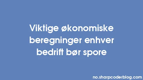 Viktige økonomiske beregninger enhver bedrift bør spore - Thumbnail