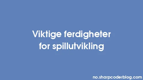 Viktige ferdigheter for spillutvikling - Thumbnail