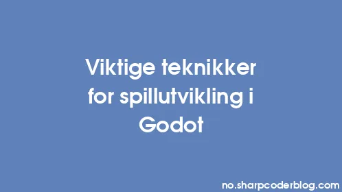 Viktige teknikker for spillutvikling i Godot - Thumbnail