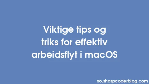 Viktige tips og triks for effektiv arbeidsflyt i macOS - Thumbnail