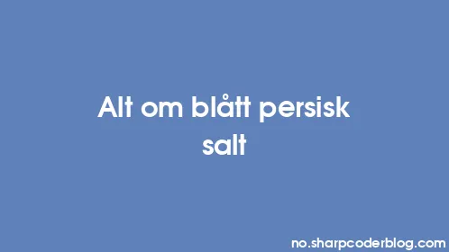 Alt om blått persisk salt - Thumbnail