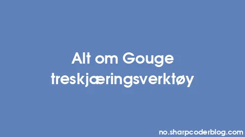 Alt om Gouge treskjæringsverktøy - Thumbnail
