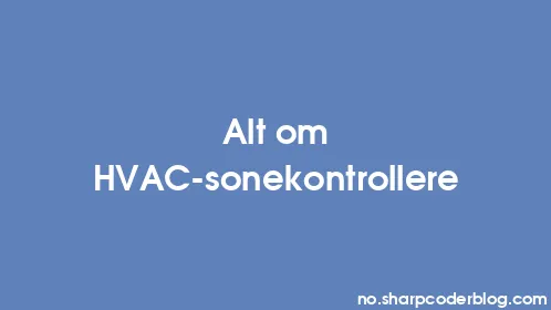 Alt om HVAC-sonekontrollere - Thumbnail